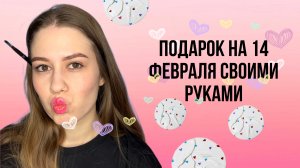 ПОДАРОК НА 14 ФЕВРАЛЯ  СВОИМИ РУКАМИ