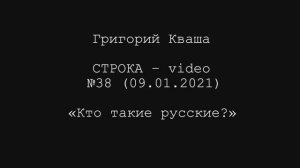 Григорий Кваша. Строка-video №38 (2021.01.09)
Кто такие русские?