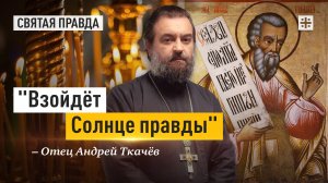 "Взойдёт Солнце правды": Великие предсказания святого пророка Малахии — отец Андрей Ткачёв