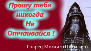 ПОМНИ Эти Слова и Никогда Не Отчаивайся !старец Михаил