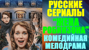 Русские сериалы. Комедийная мелодрама: "Жена Робинзона"