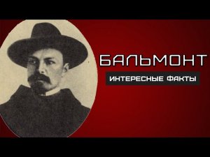 Бальмонт. ИНТЕРЕСНЫЕ ФАКТЫ и биография поэта