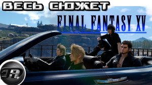 FINAL FANTASY XV ► ВЕСЬ СЮЖЕТ ► ЧАСТЬ I