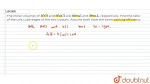 The molar volumes of `KCl` and `NaCl` are `40 mL` and `30 mL`, respectively. Find the ratio