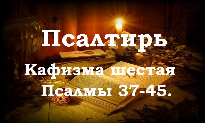 Псалтирь святого пророка и царя Давида в переводе Бируковых. Кафизма шестая. Псалмы 37-45.