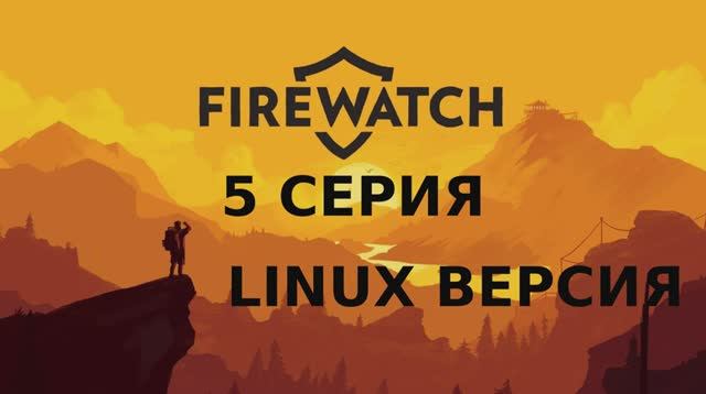 Firewatch - 5 Серия (Linux версия)