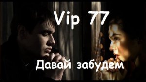 Vip 77 - Давай забудем