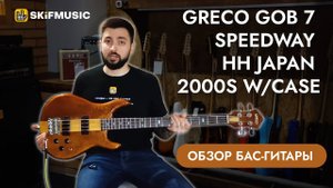 Обзор бас-гитары Greco Gob 7 Speedway HH Japan 2000s w/case | SKIFMUSIC.RU