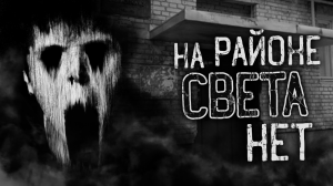 НА РАЙОНЕ СВЕТА НЕТ! Страшные истории на ночь. Страшилки. Жуткие истории