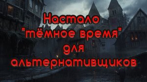 Альтернатива - настали "тёмные времена".