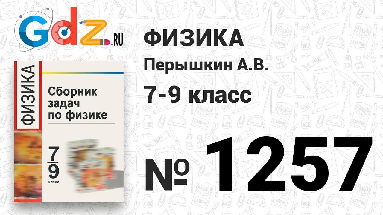 № 1257 - Физика 7-9 класс Пёрышкин сборник задач смотреть онлайн