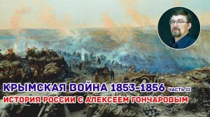 История России с Алексеем ГОНЧАРОВЫМ. Лекция 74. Крымская война. Часть II