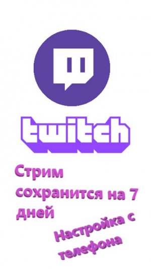 Как настроить Twitch, что бы стрим сохранялся? Настройка с телефона