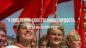 У советских собственная гордость. Когда мы её потеряли?