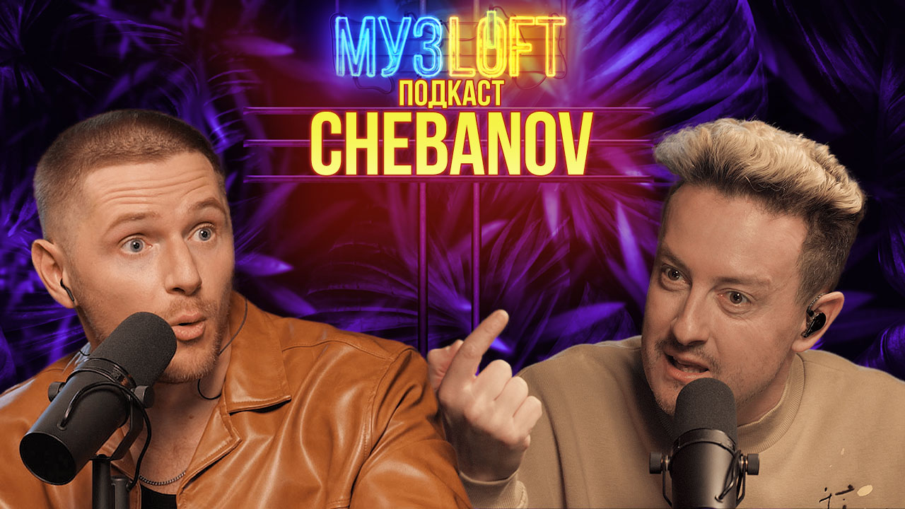 МУЗЛОФТ-Подкаст|CHEBANOV. Как стать популярным перепев Губина. Концерты с Шаманом. Фит с Краймбрери?