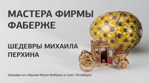 Шедевры Михаила Перхина / Онлайн-экскурсия / Мастера фирмы Фаберже