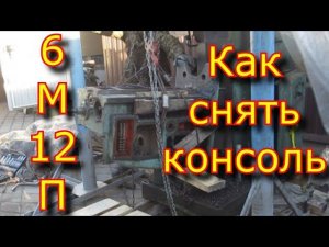 Фрезерный станок 6м12п - как снять консоль