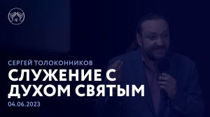 04.06.23 "Служение с Духом Святым" Сергей Толоконников