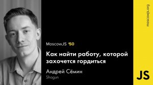 MoscowJS 50 — Как найти работу, которой захочется гордиться — Андрей Сёмин