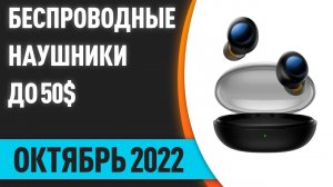 ТОП—7. Лучшие беспроводные наушники до 50$. Рейтинг на Октябрь 2022 года!