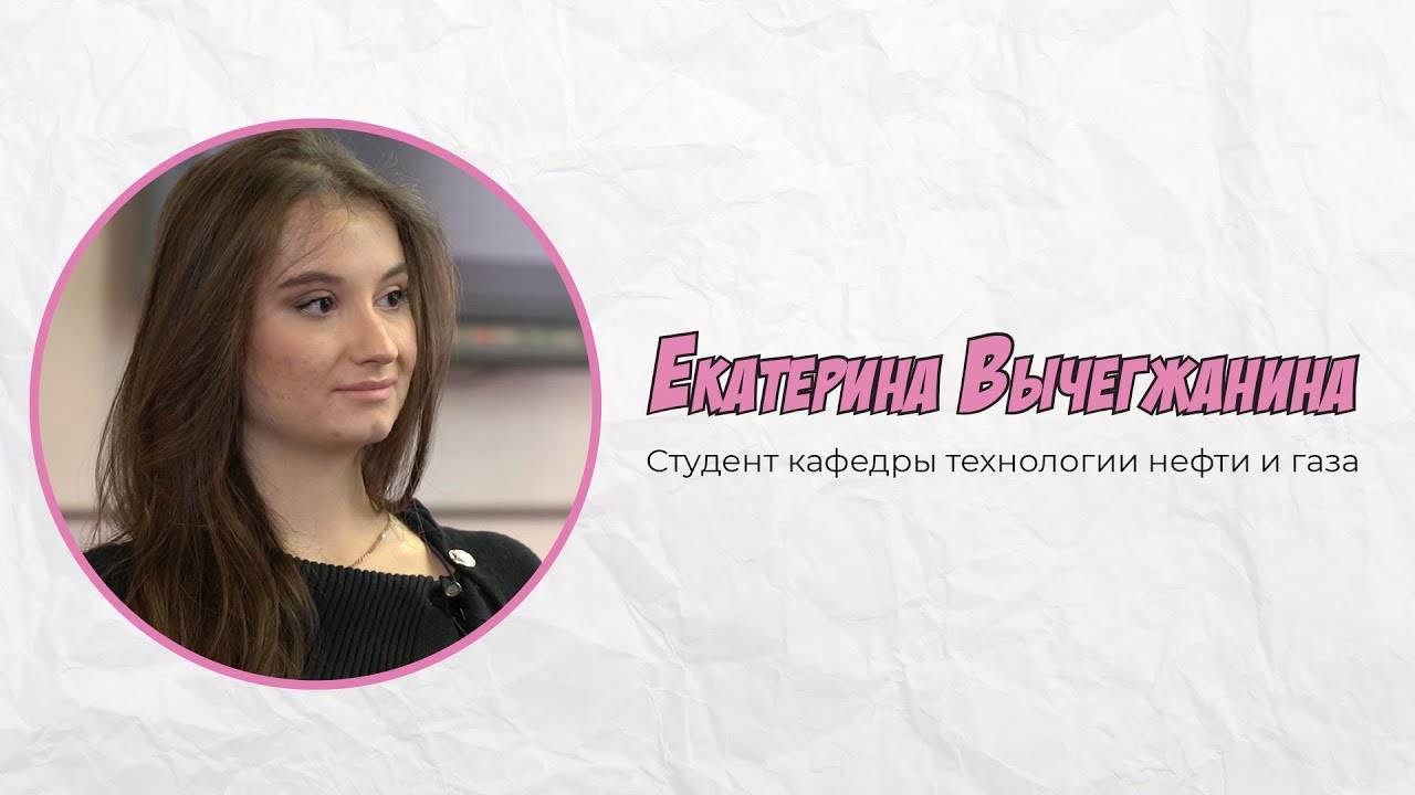 Женщины КубГТУ в науке. Екатерина Вычегжанина, студент кафедры технологии нефти и газа (Архив 2022г)