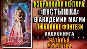 Избранница ректора «Пустышка» в академии магии. Любовное фэнтези (Наталья Мамлеева) Аудиокнига