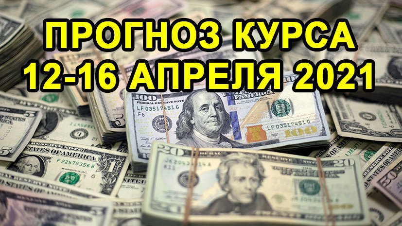 ПРОГНОЗ КУРСА ДОЛЛАРА НА 12-16 АПРЕЛЯ 2021. Прогноз Курса Доллара На Следующую Неделю