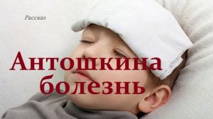 Антошкина болезнь.. (рассказ)