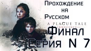 A plague tale Innocence Серия №7 ФИНАЛ похождение на русском #хоррор