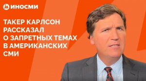 Такер Карлсон рассказал о запретных темах в американских СМИ