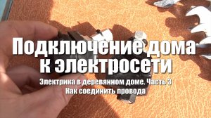 #85 Электрика в деревянном доме. Часть 3. Подключение дома к электросети. Как соединить провода