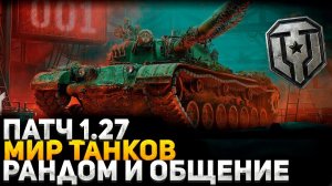 ОБНОВЛЕНИЕ 1.27 ВЫШЛО! ОБСУЖДАЕМ НОВОСТИ ИГРАЕМ В ТАНКИ! РАНДОМ И ОБЩЕНИЕ! СТРИМ WOT