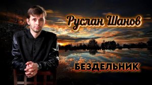 Руслан Шанов - Бездельник | Шансон Юга