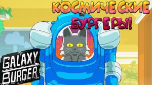 КОСМИЧЕСКИЕ БУРГЕРЫ! Galaxy Burger - ОБЗОР/ПРОХОЖДЕНИЕ!