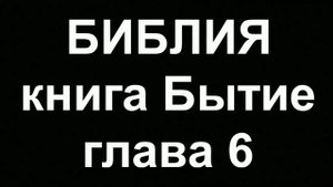 БИБЛИЯ Бытие глава 6