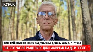 "ШЕСТОЕ ЧИСЛО РАЗДЕЛИЛО ВРЕМЯ НА ДО И ПОСЛЕ" Валерий Моисеев, г. Суджа : военкор Марьяна Наумова