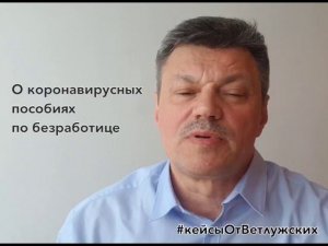 Кейсы от Ветлужских - кейс 62 - О коронавирусных пособиях по безработице