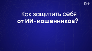 Как защитить себя от ИИ-мошенников?