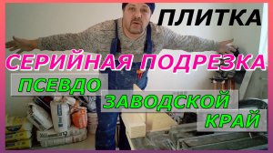 И вновь серийная подрезка плитки - псевдо заводской край вручную