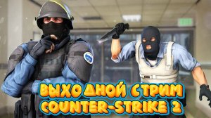 Выходной стрим-Counter-Strike 2