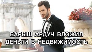 БАРЫШ АРДУЧ ВЛОЖИЛ ДЕНЬГИ В НЕДВИЖИМОСТЬ. Барыш Ардуч. Barış Arduç. Турецкие актёры.Турецкие фильмы