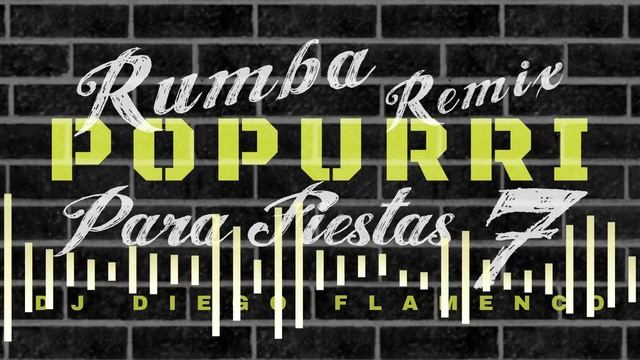 Rumba Popurri 7 (Por Fiestas) Remix DJ Diego Flamenco смотреть онлайн