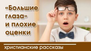 «Большие глаза» и плохие оценки - ИНТЕРЕСНЫЙ ХРИСТИАНСКИЙ РАССКАЗ | Христианские рассказы