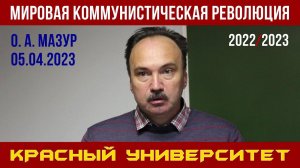 Мировая коммунистическая революция. Олег Анатольевич Мазур. Красный университет. 05.04.2023.