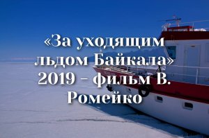 "За уходящим льдом Байкала" 2019 - фильм В. Ромейко