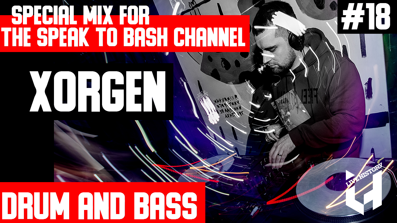 XORGEN -Live History - Special mix for the SPEAK TO BASH Channel #18 Drum and Bass