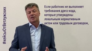 Кейсы от Ветлужских - кейс 173 - О дресс-коде и ответственности за его несоблюдение