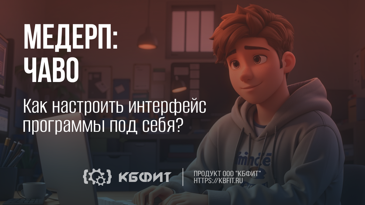 КБФИТ: МЕДЕРП. ЧАВО: Как настроить интерфейс программы под себя?