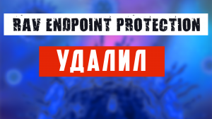 RAV ENDPOINT PROTECTION Не знаю, что это ? Вирус или нет но, решил удалить с компьютера