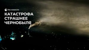 Катастрофа страшнее Чернобыля